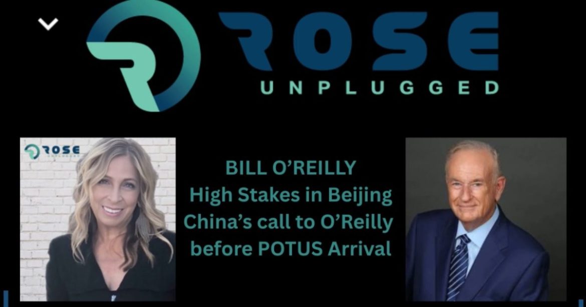 ROSE UNPLUGGED: High Stakes in Beijing – China’s Call to Bill O’Reilly Before Trump’s Arrival (AUDIO)